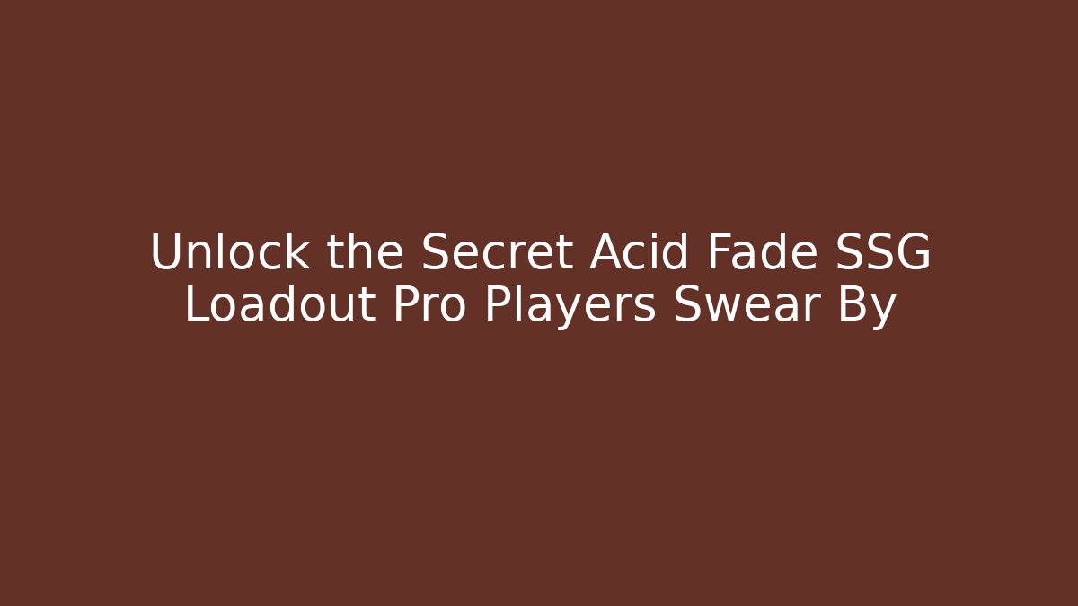 Unlock the Secret Acid Fade SSG Loadout Pro Players Swear By