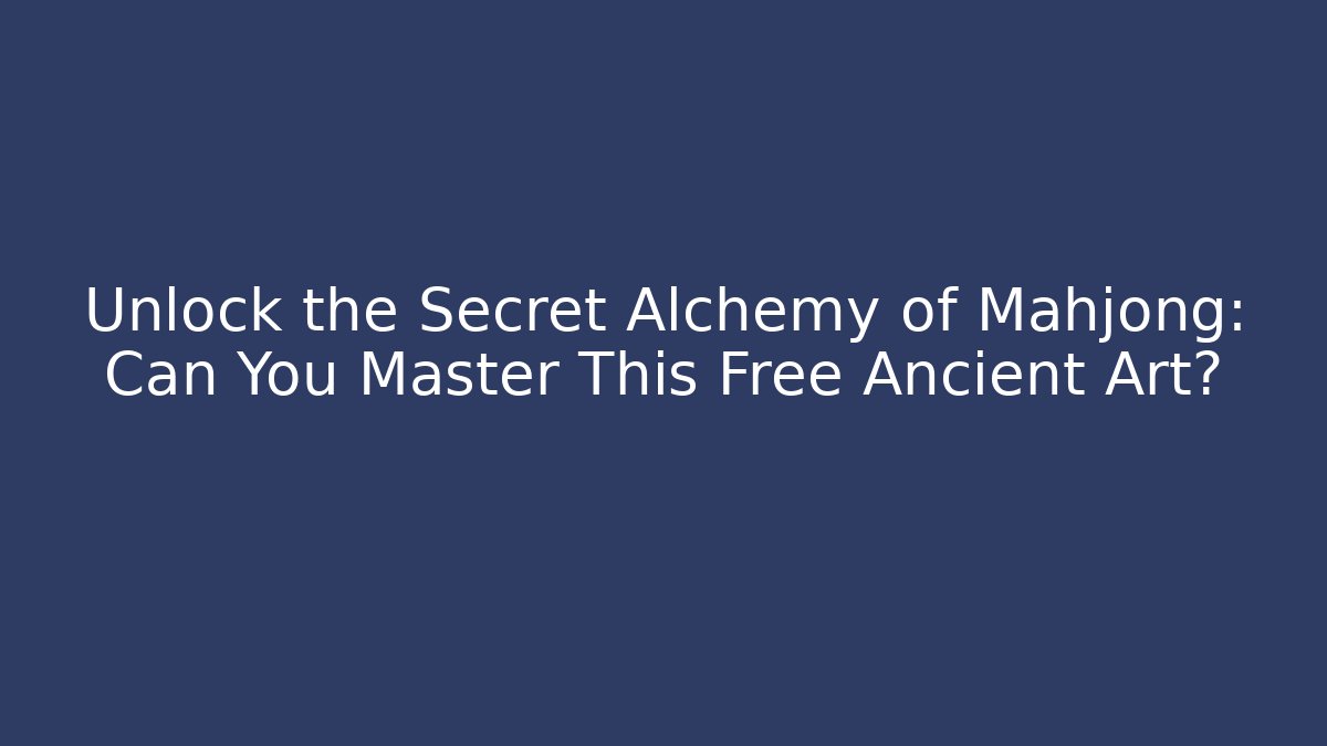 Unlock the Secret Alchemy of Mahjong: Can You Master This Free Ancient Art?