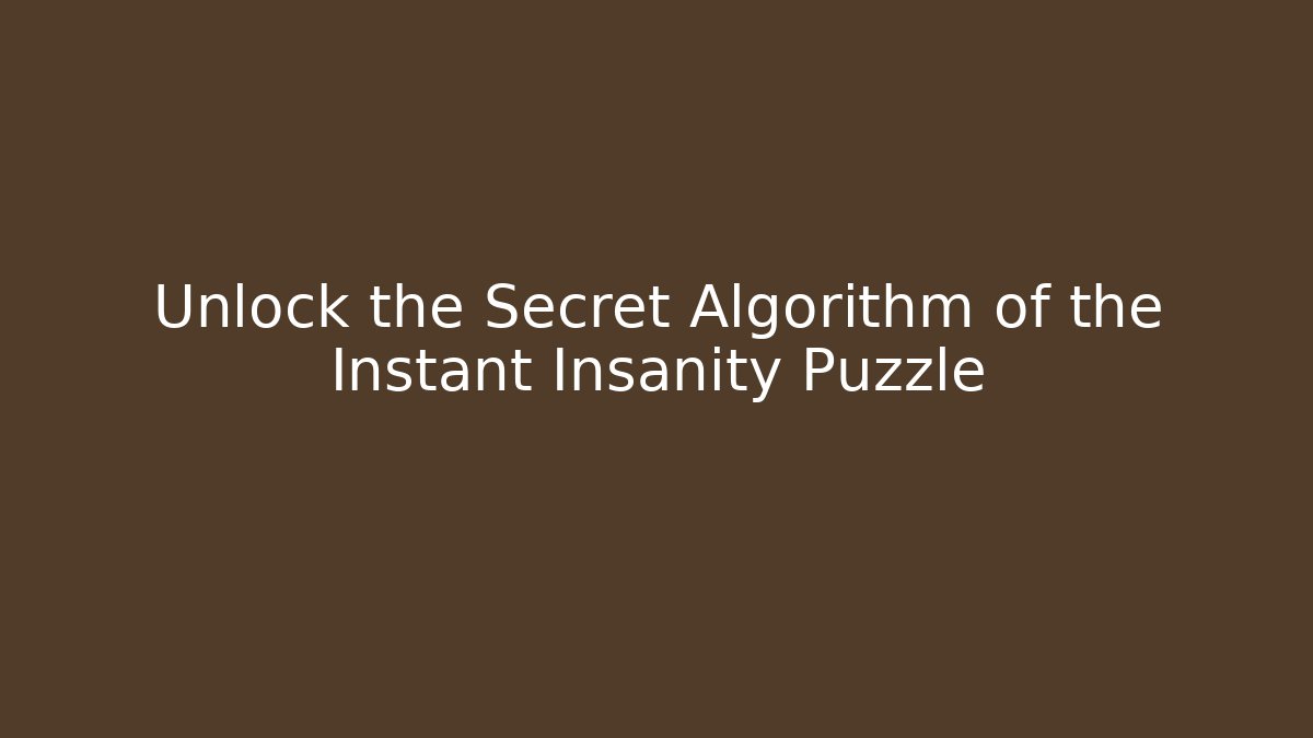 Unlock the Secret Algorithm of the Instant Insanity Puzzle