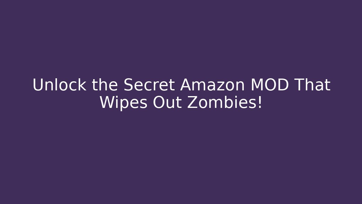 Unlock the Secret Amazon MOD That Wipes Out Zombies!