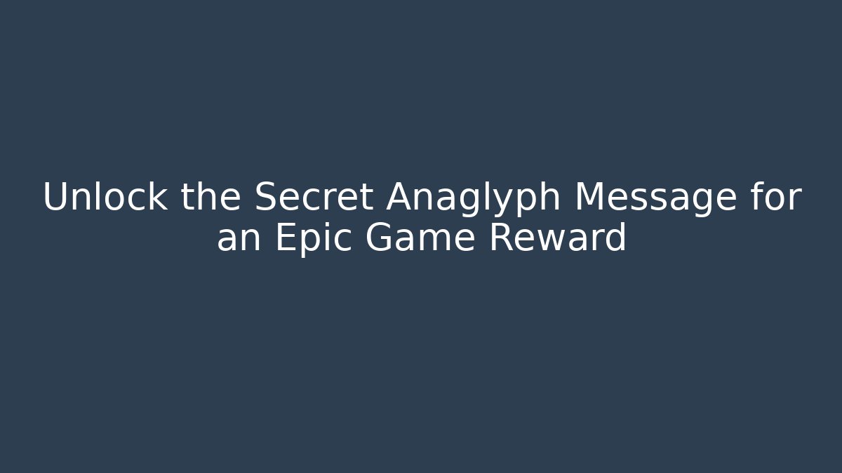 Unlock the Secret Anaglyph Message for an Epic Game Reward