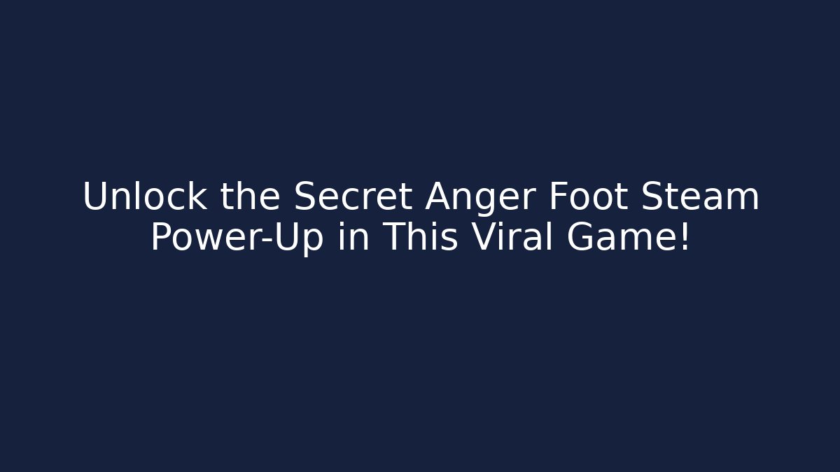 Unlock the Secret Anger Foot Steam Power-Up in This Viral Game!