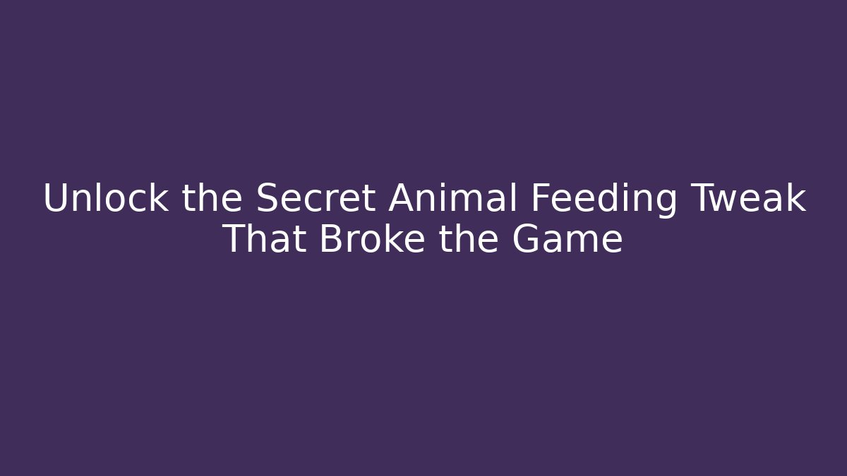 Unlock the Secret Animal Feeding Tweak That Broke the Game