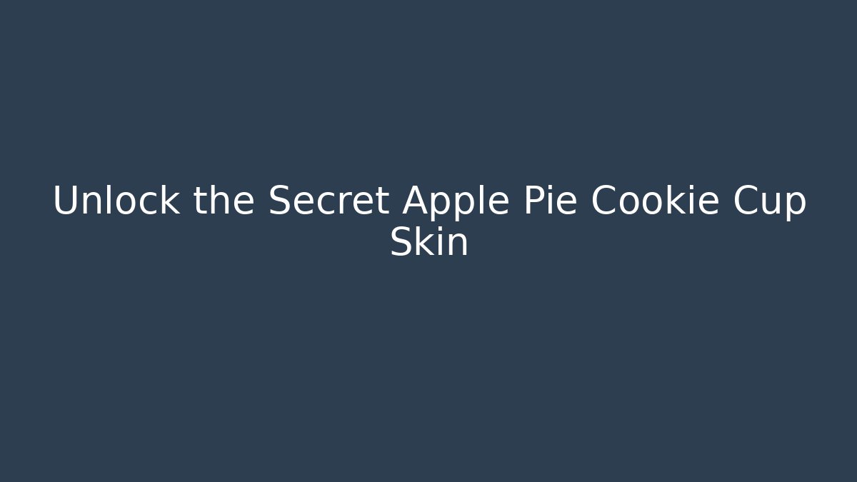 Unlock the Secret Apple Pie Cookie Cup Skin