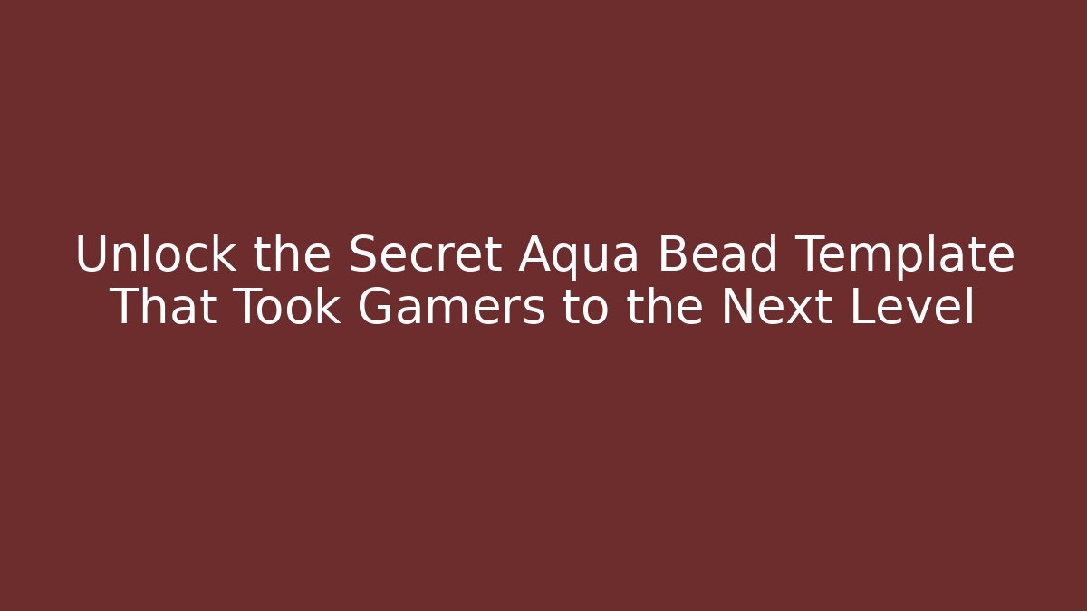 Unlock the Secret Aqua Bead Template That Took Gamers to the Next Level