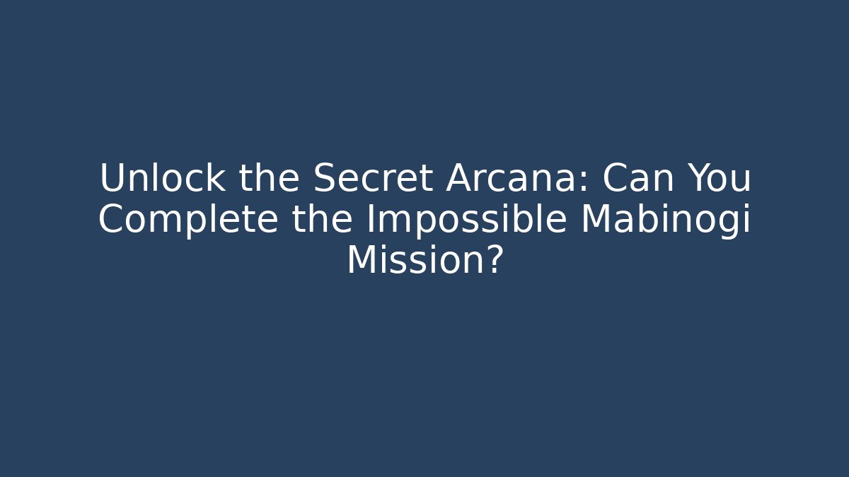 Unlock the Secret Arcana: Can You Complete the Impossible Mabinogi Mission?
