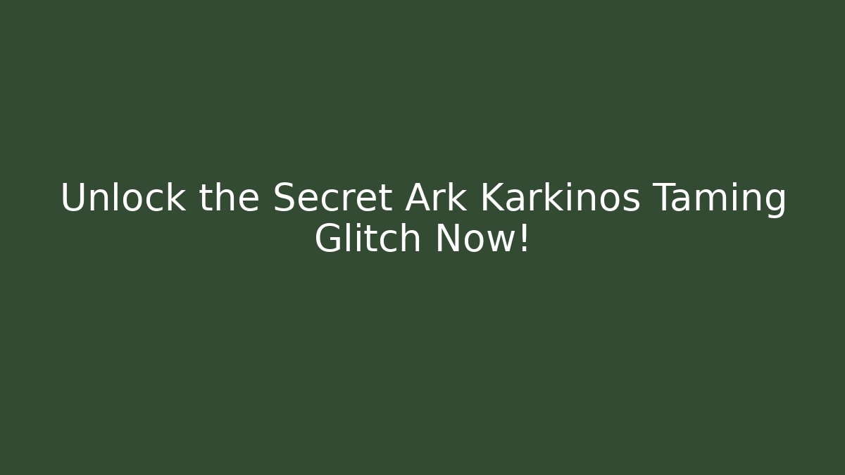 Unlock the Secret Ark Karkinos Taming Glitch Now!