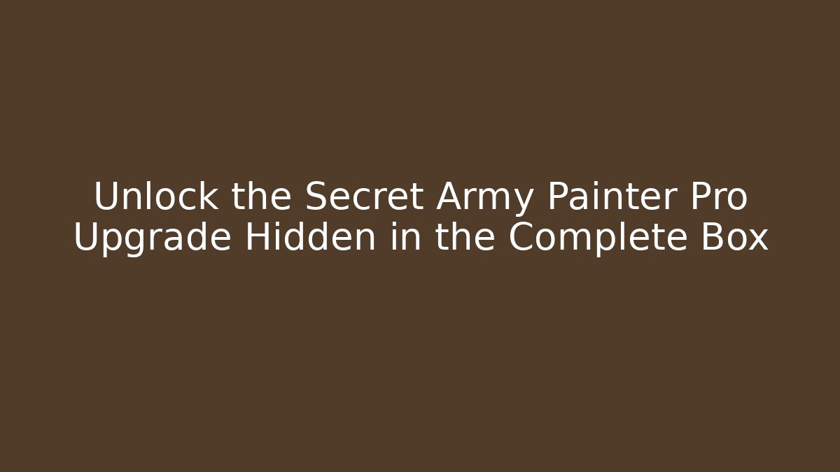 Unlock the Secret Army Painter Pro Upgrade Hidden in the Complete Box