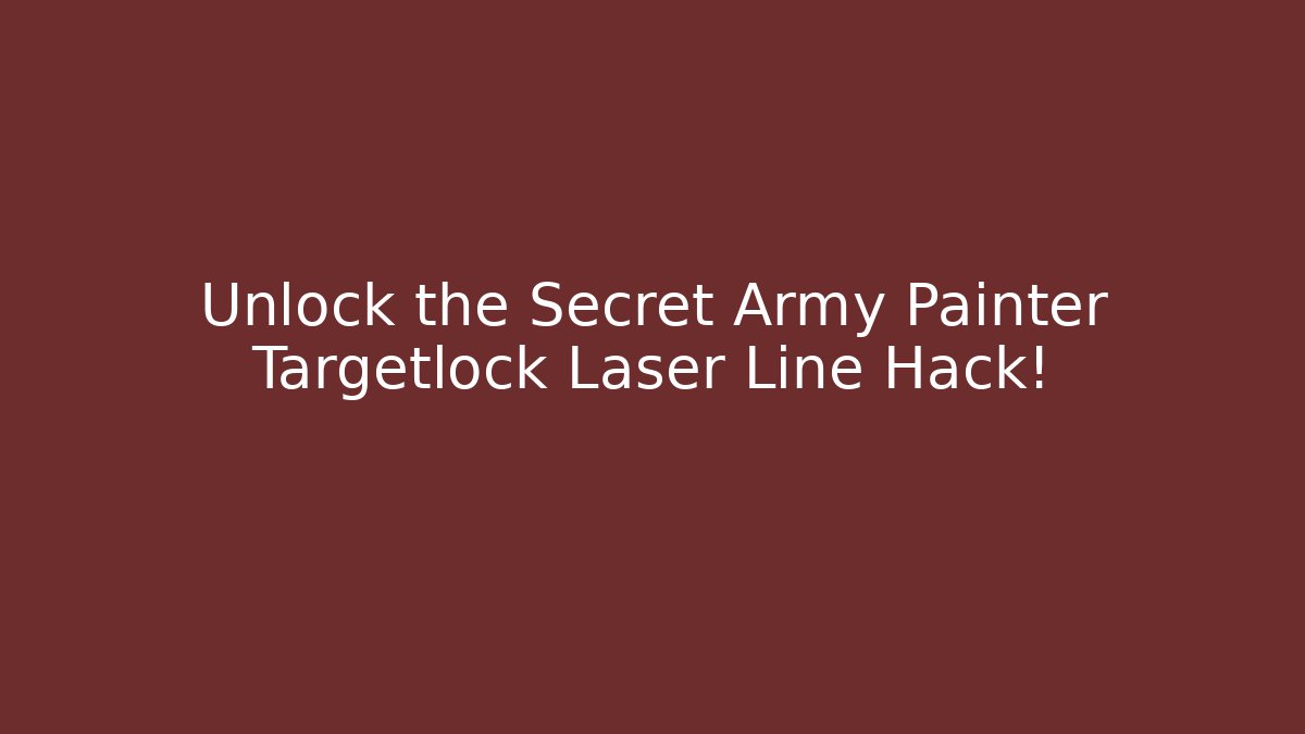 Unlock the Secret Army Painter Targetlock Laser Line Hack!