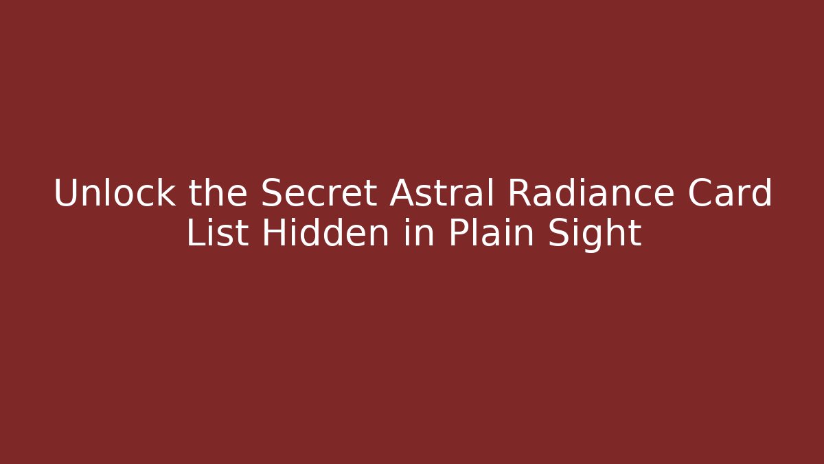 Unlock the Secret Astral Radiance Card List Hidden in Plain Sight