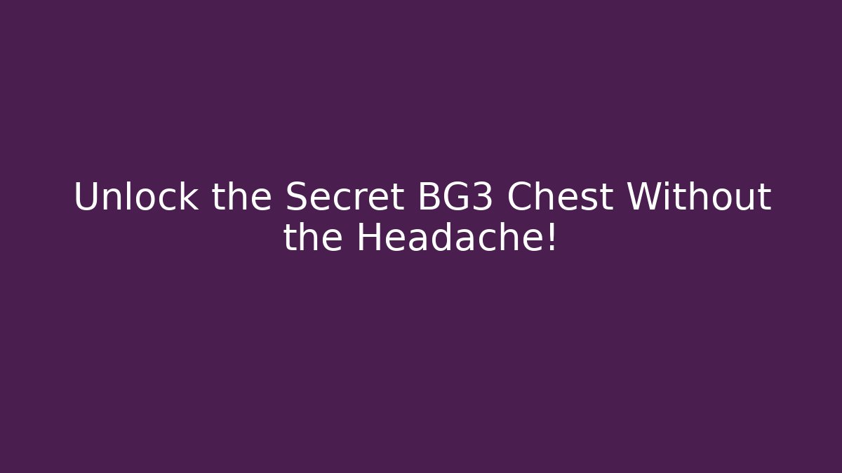 Unlock the Secret BG3 Chest Without the Headache!