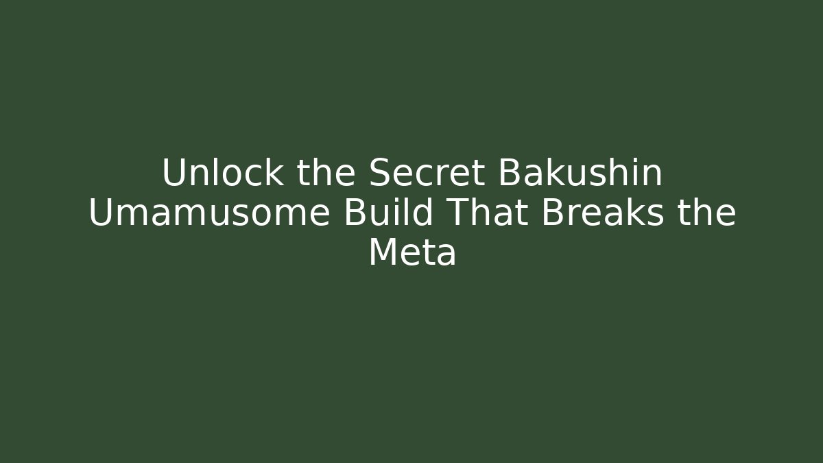 Unlock the Secret Bakushin Umamusome Build That Breaks the Meta