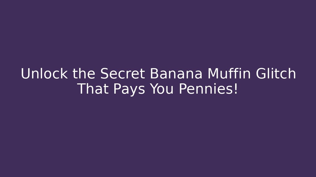 Unlock the Secret Banana Muffin Glitch That Pays You Pennies!