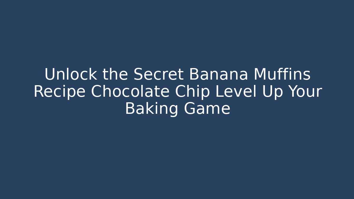 Unlock the Secret Banana Muffins Recipe Chocolate Chip Level Up Your Baking Game
