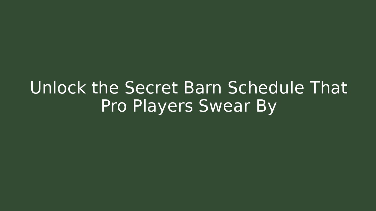 Unlock the Secret Barn Schedule That Pro Players Swear By