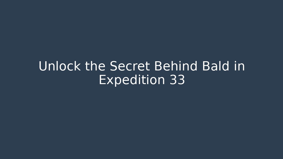 Unlock the Secret Behind Bald in Expedition 33