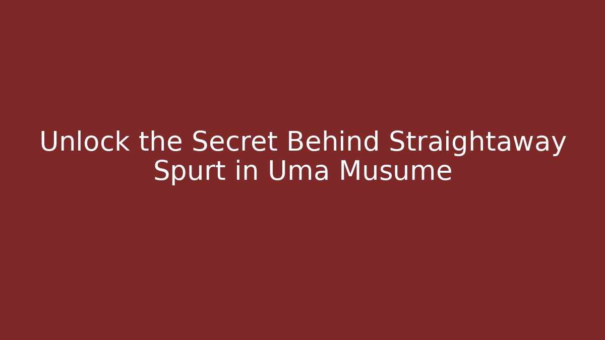 Unlock the Secret Behind Straightaway Spurt in Uma Musume