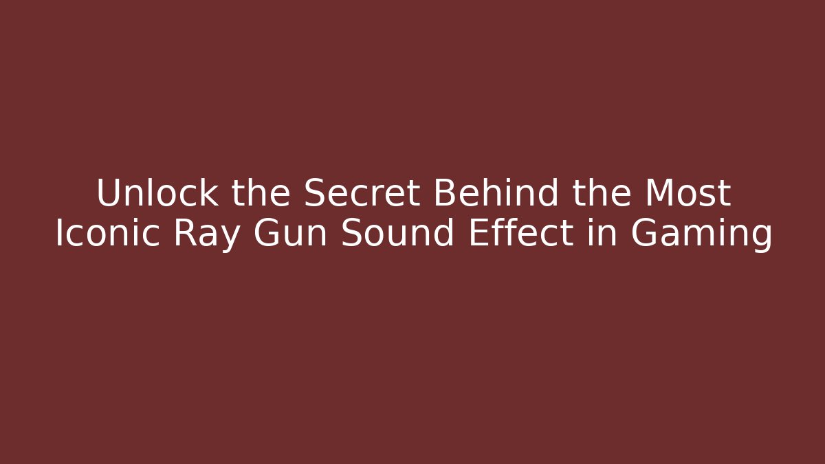 Unlock the Secret Behind the Most Iconic Ray Gun Sound Effect in Gaming