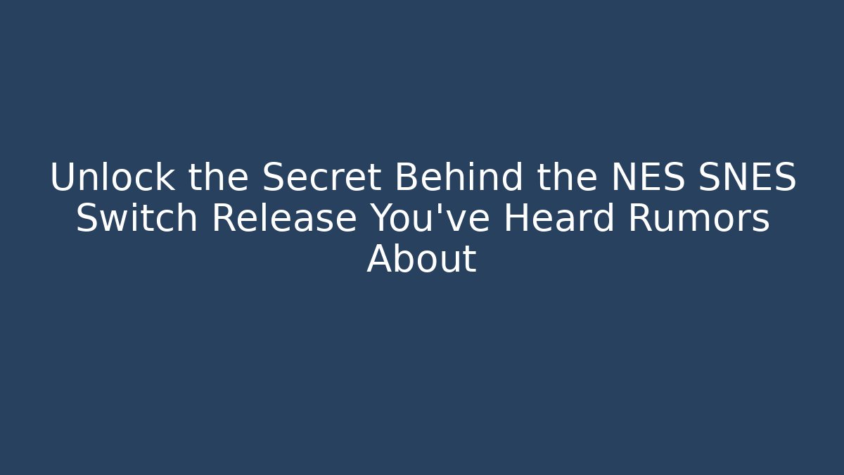 Unlock the Secret Behind the NES SNES Switch Release You’ve Heard Rumors About