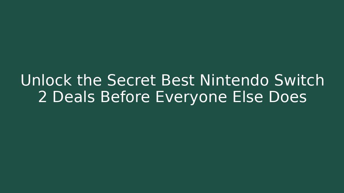 Unlock the Secret Best Nintendo Switch 2 Deals Before Everyone Else Does