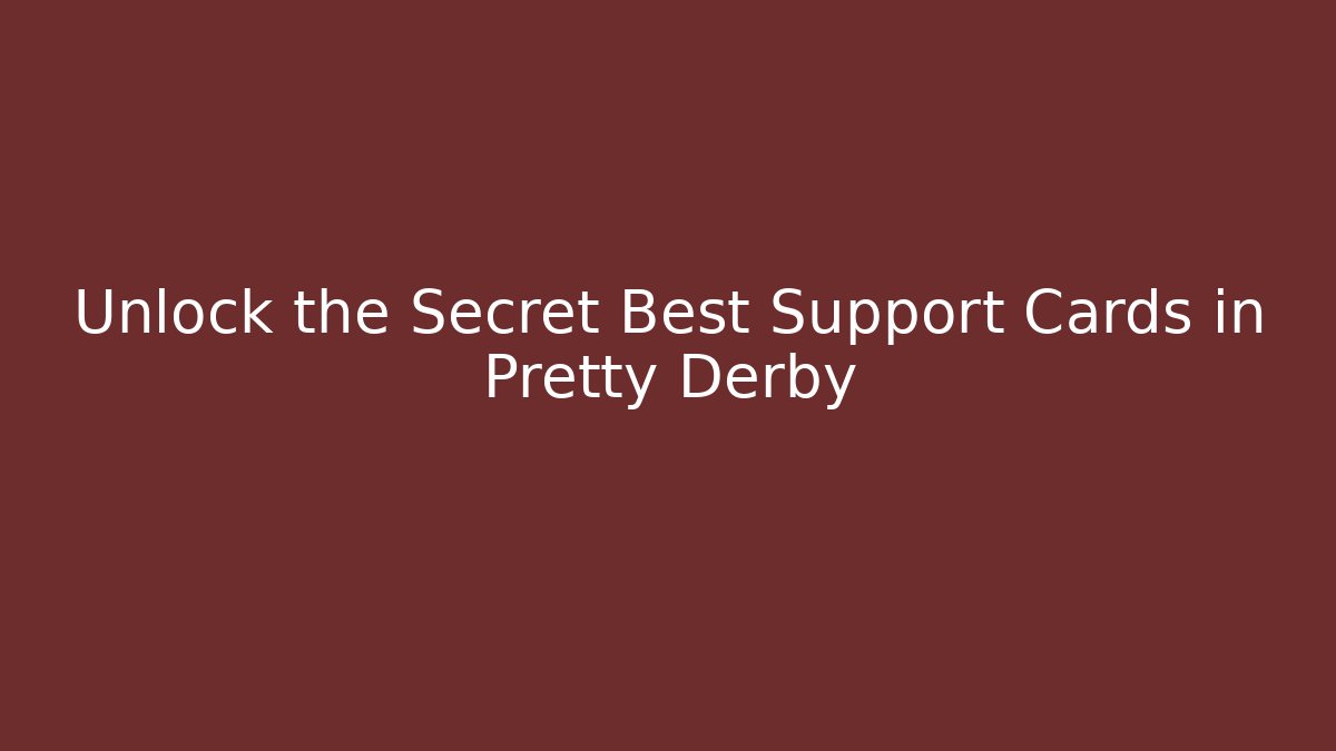 Unlock the Secret Best Support Cards in Pretty Derby