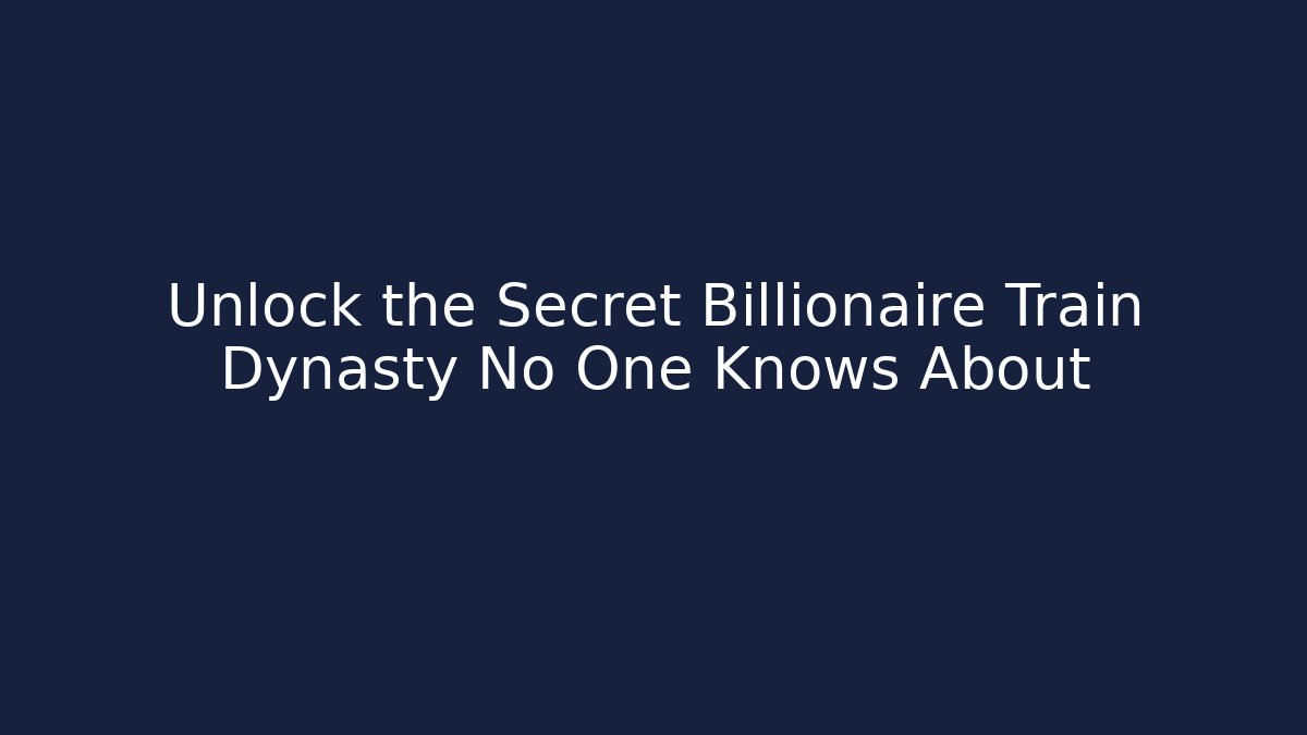 Unlock the Secret Billionaire Train Dynasty No One Knows About - Método de Aprovação