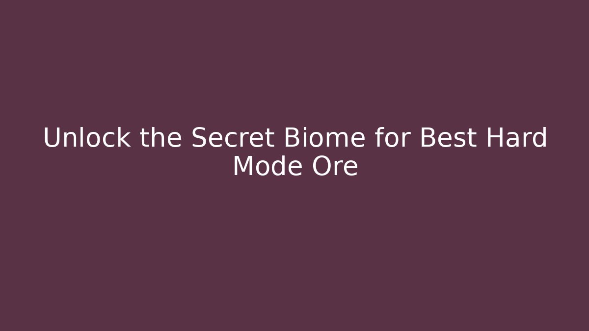 Unlock the Secret Biome for Best Hard Mode Ore