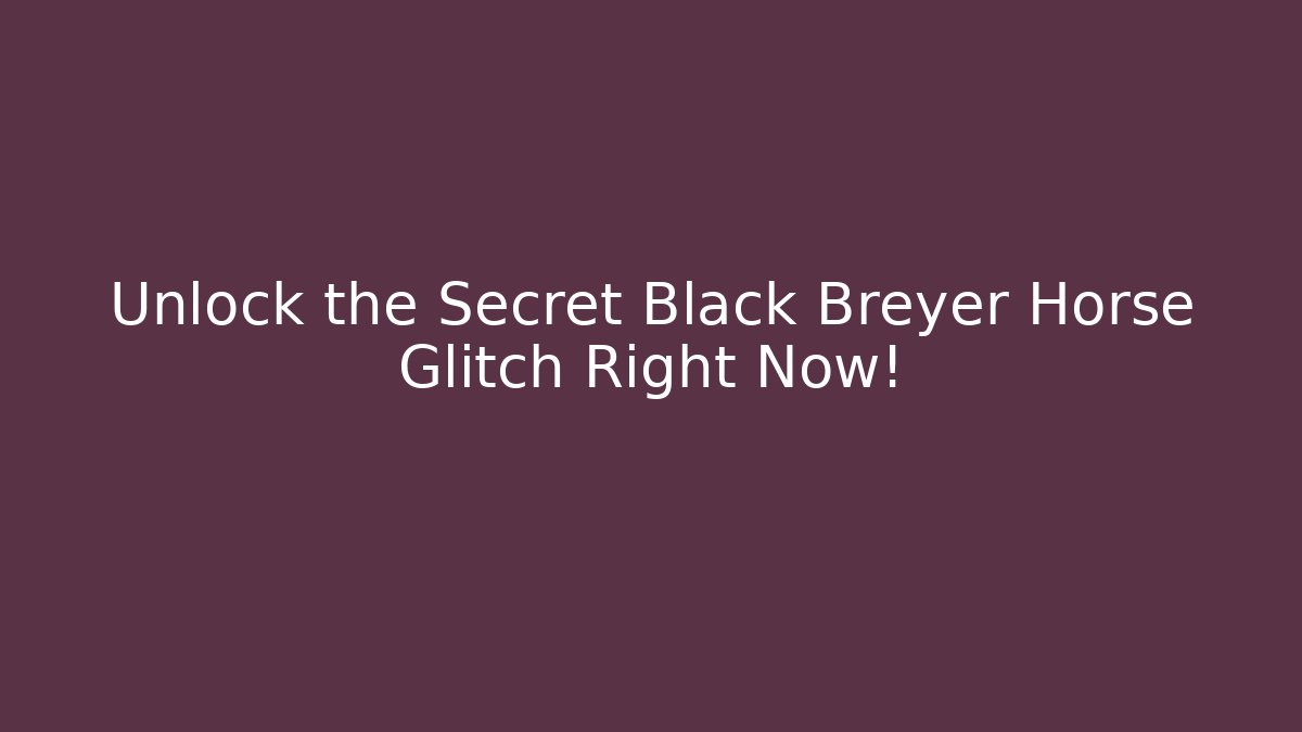 Unlock the Secret Black Breyer Horse Glitch Right Now! - Método de Aprovação