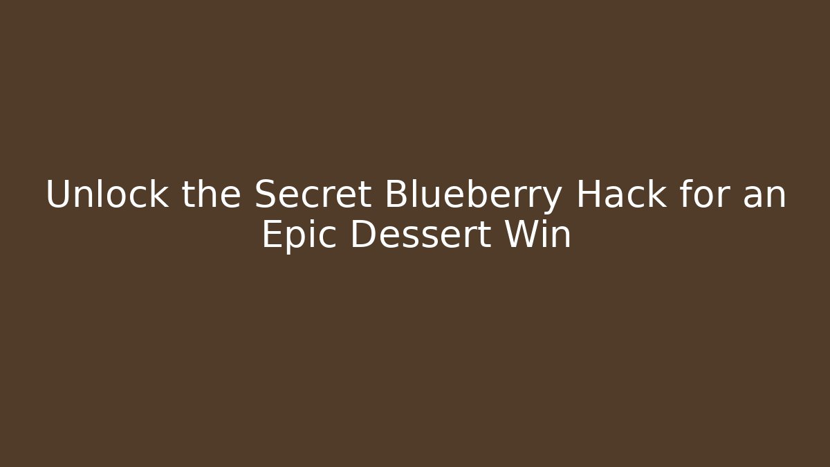 Unlock the Secret Blueberry Hack for an Epic Dessert Win