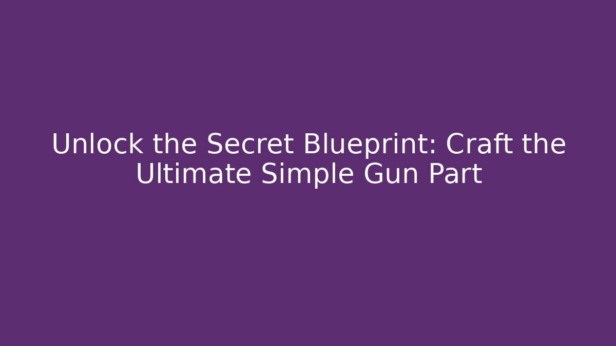 Unlock the Secret Blueprint: Craft the Ultimate Simple Gun Part