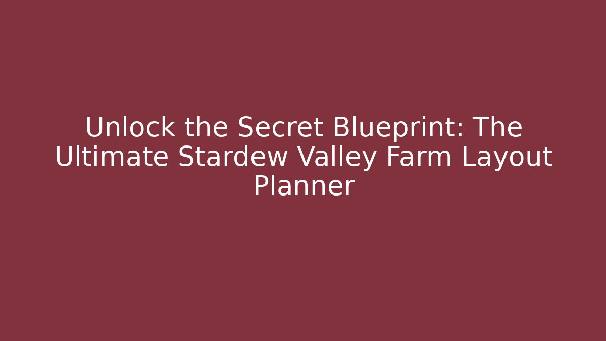 Unlock the Secret Blueprint: The Ultimate Stardew Valley Farm Layout Planner