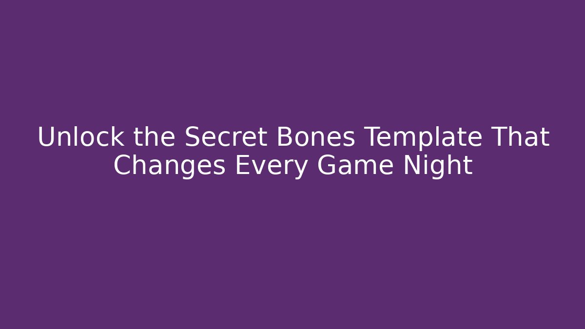 Unlock the Secret Bones Template That Changes Every Game Night