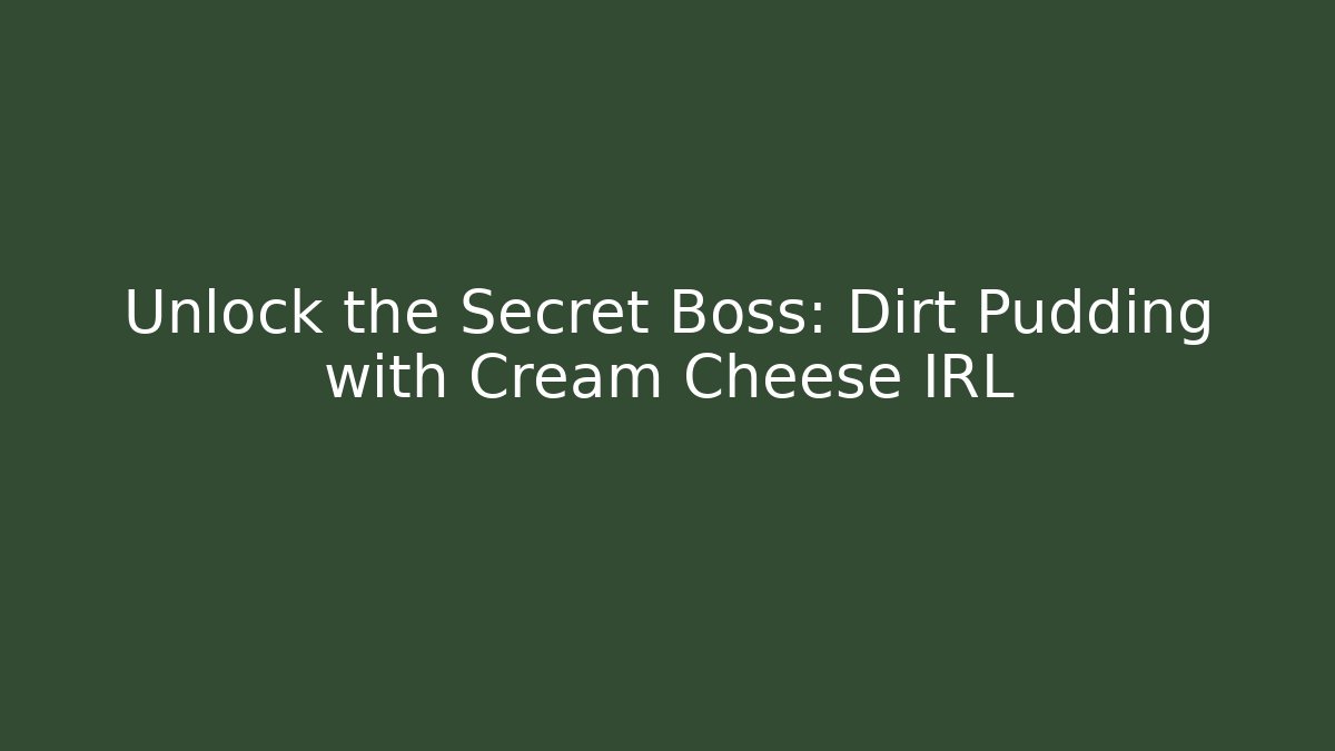Unlock the Secret Boss: Dirt Pudding with Cream Cheese IRL