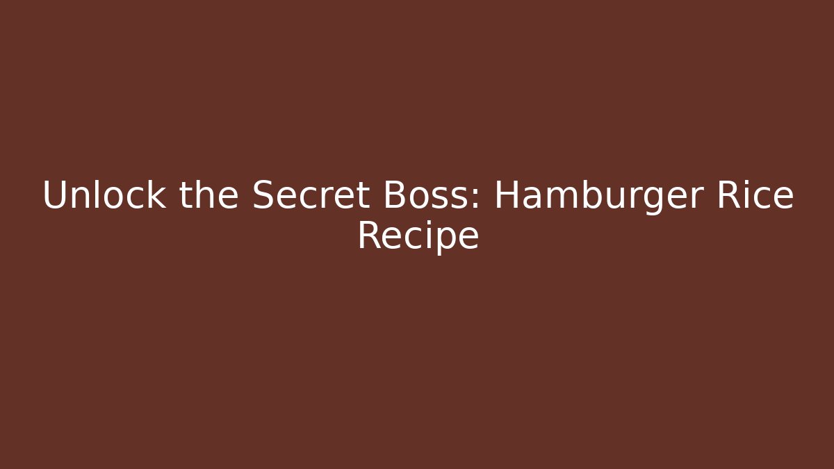 Unlock the Secret Boss: Hamburger Rice Recipe
