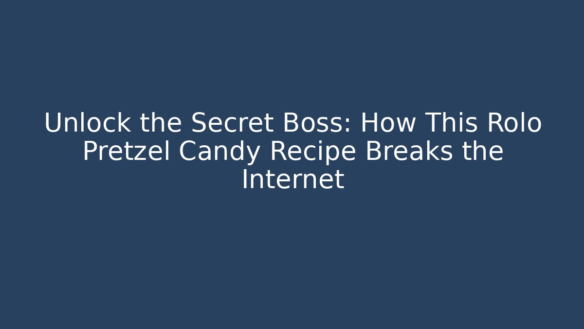 Unlock the Secret Boss: How This Rolo Pretzel Candy Recipe Breaks the Internet
