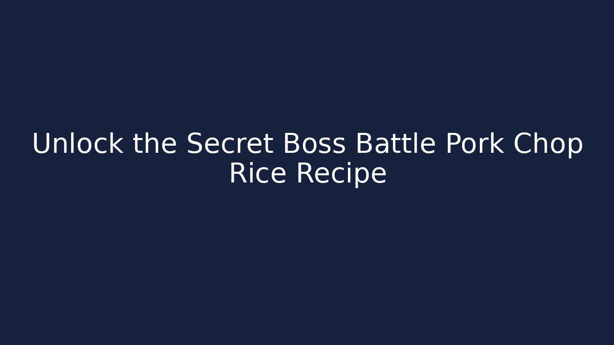Unlock the Secret Boss Battle Pork Chop Rice Recipe