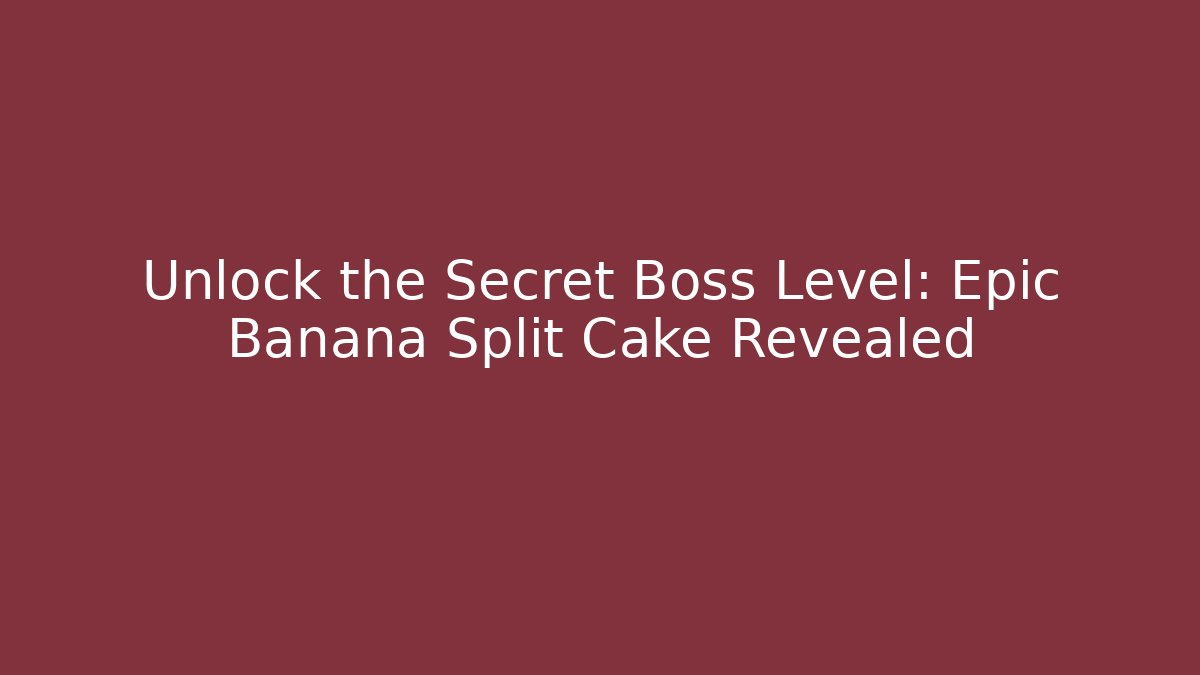 Unlock the Secret Boss Level: Epic Banana Split Cake Revealed