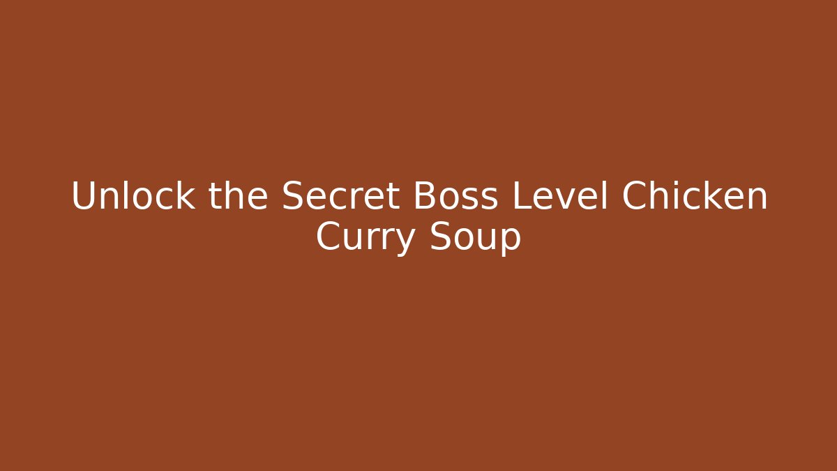 Unlock the Secret Boss Level Chicken Curry Soup