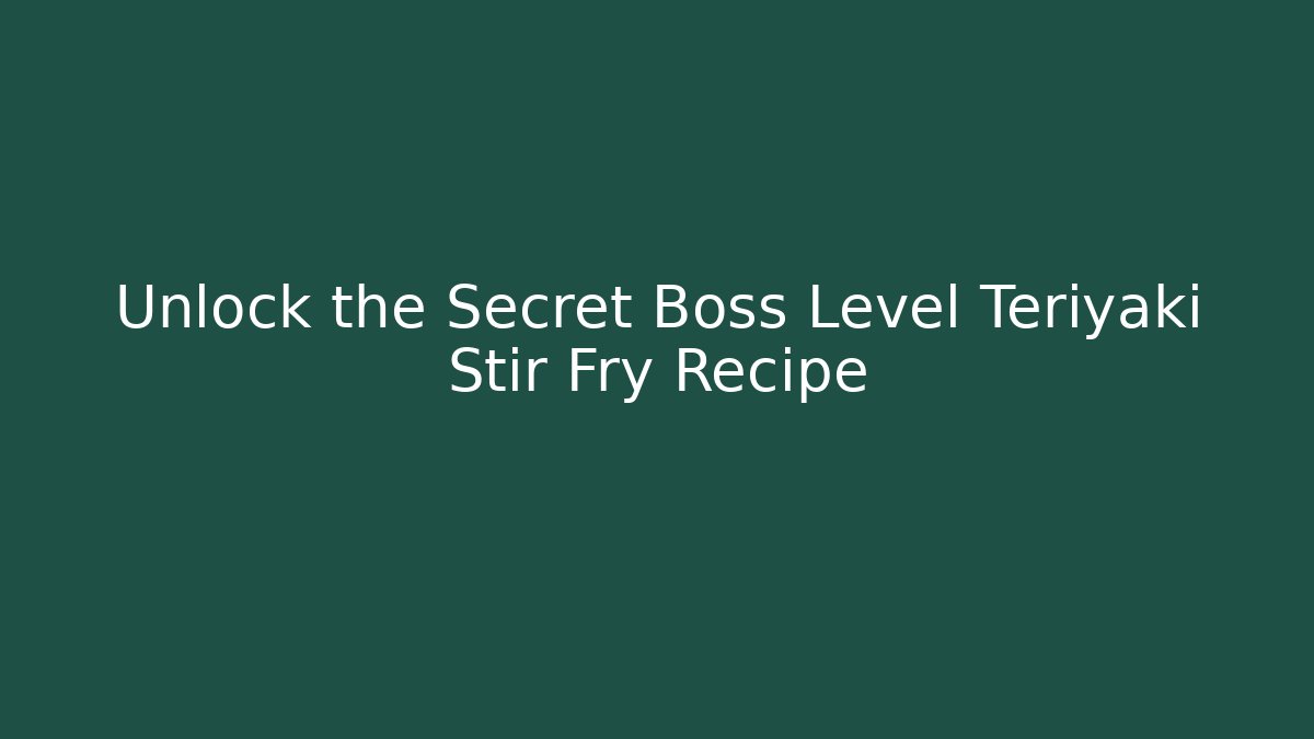 Unlock the Secret Boss Level Teriyaki Stir Fry Recipe