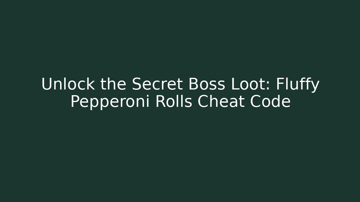Unlock the Secret Boss Loot: Fluffy Pepperoni Rolls Cheat Code