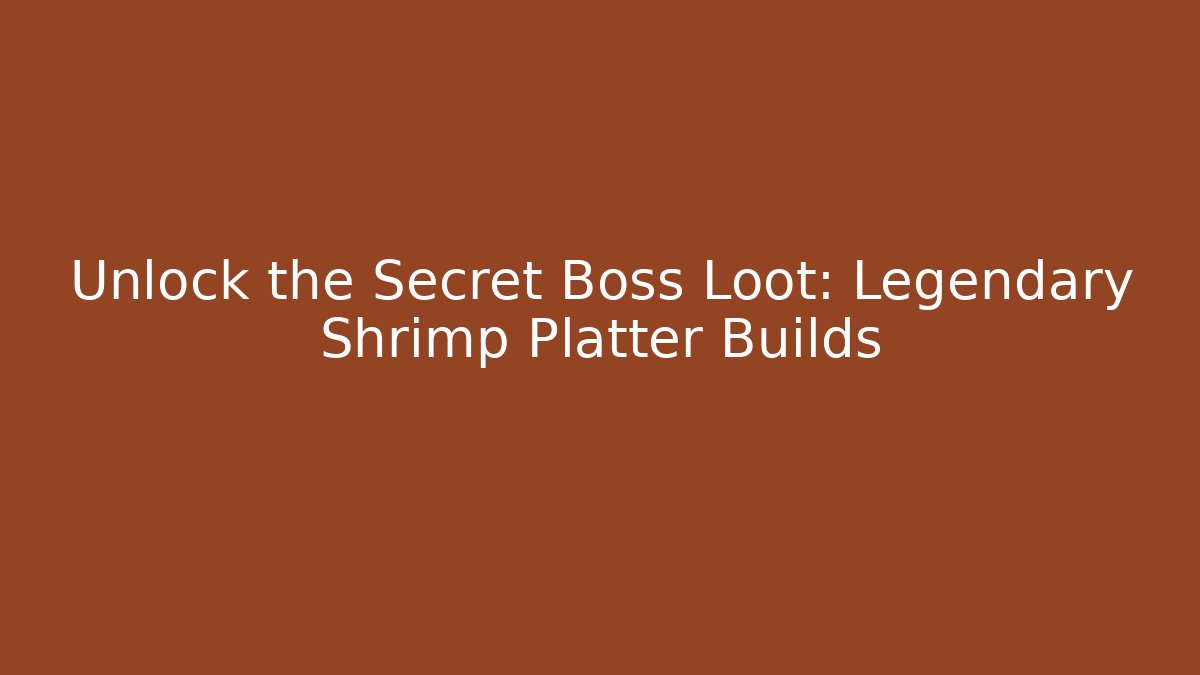 Unlock the Secret Boss Loot: Legendary Shrimp Platter Builds
