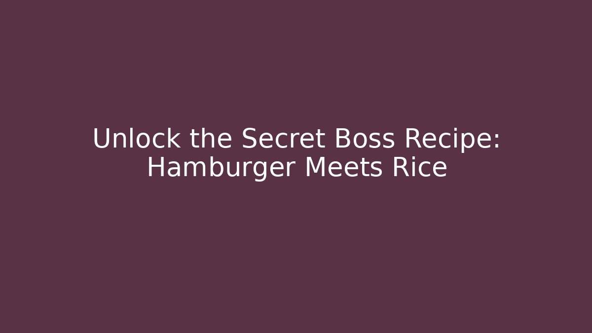 Unlock the Secret Boss Recipe: Hamburger Meets Rice