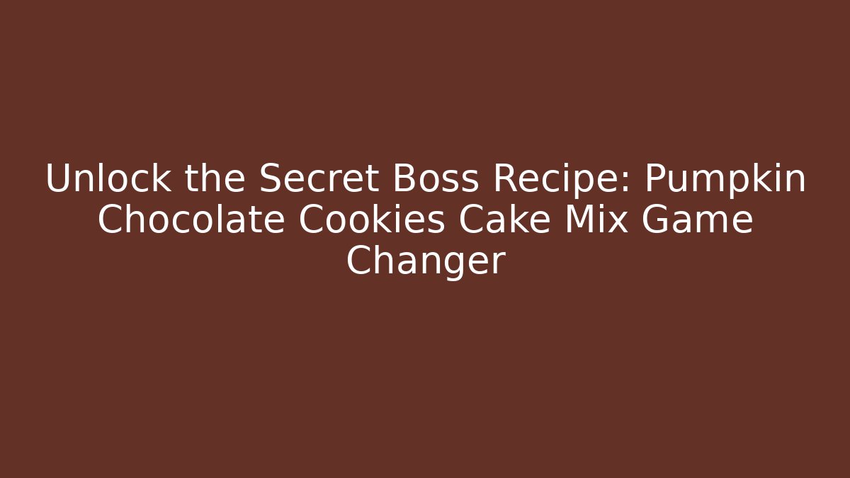 Unlock the Secret Boss Recipe: Pumpkin Chocolate Cookies Cake Mix Game Changer