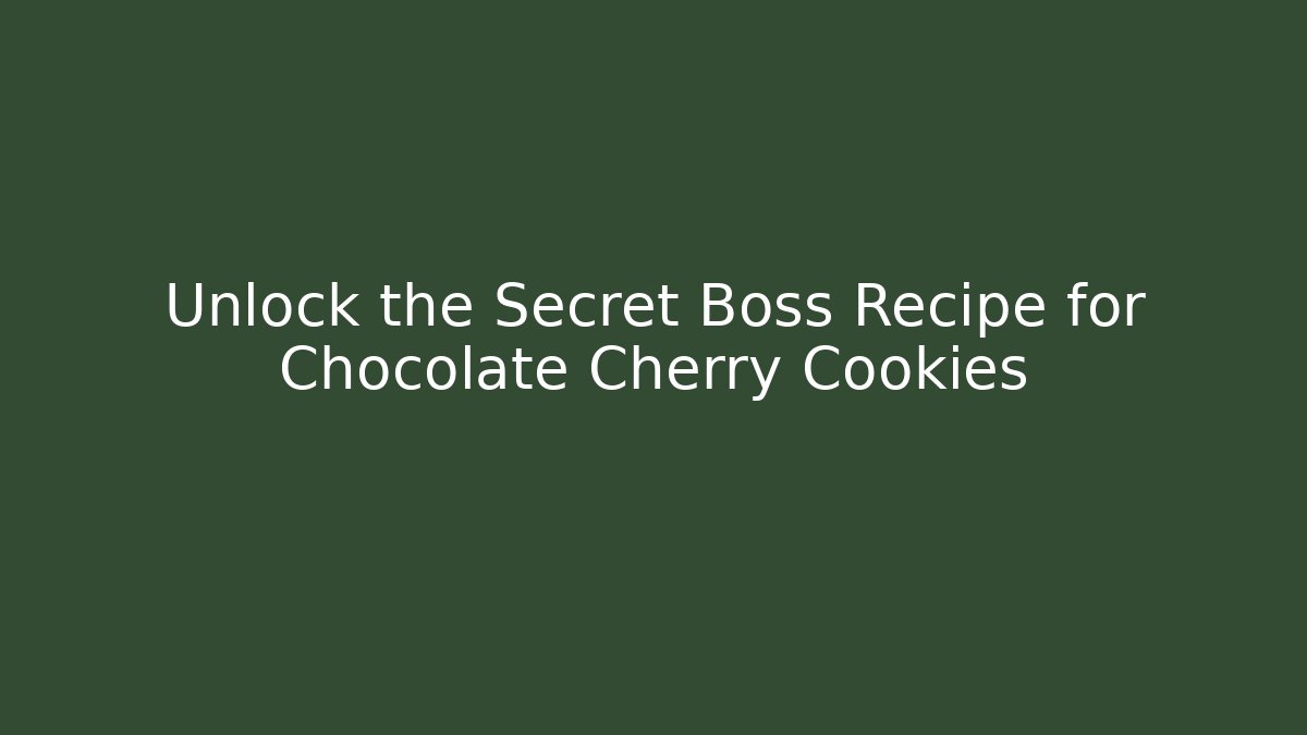 Unlock the Secret Boss Recipe for Chocolate Cherry Cookies