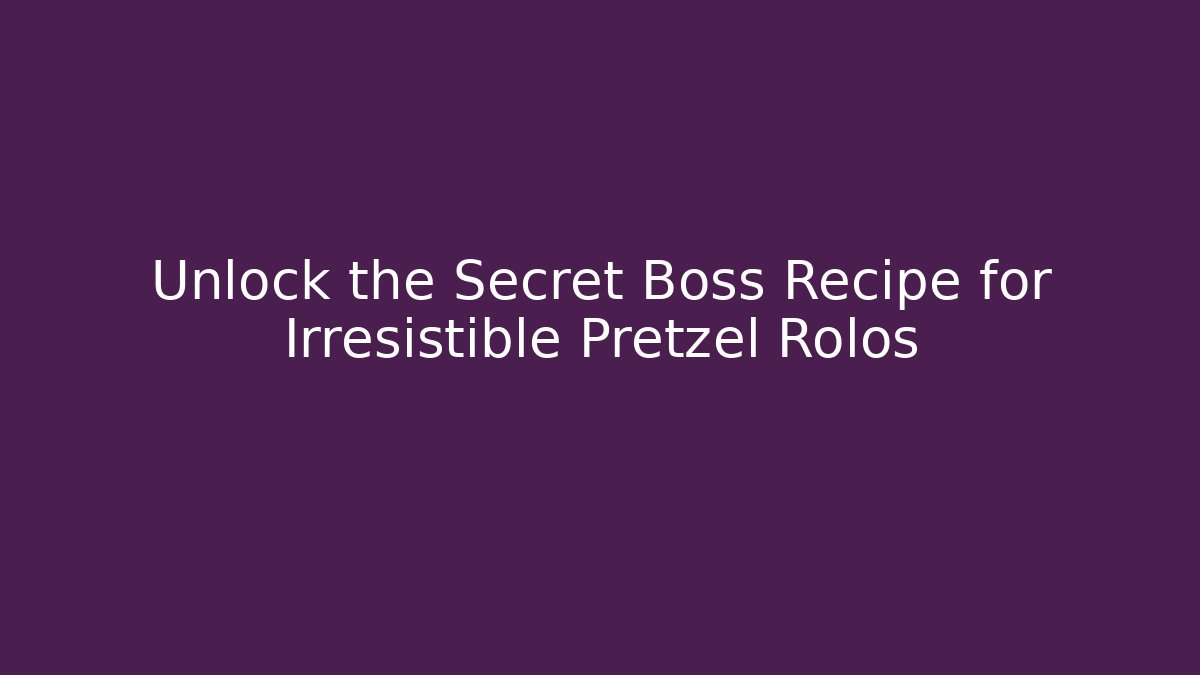 Unlock the Secret Boss Recipe for Irresistible Pretzel Rolos