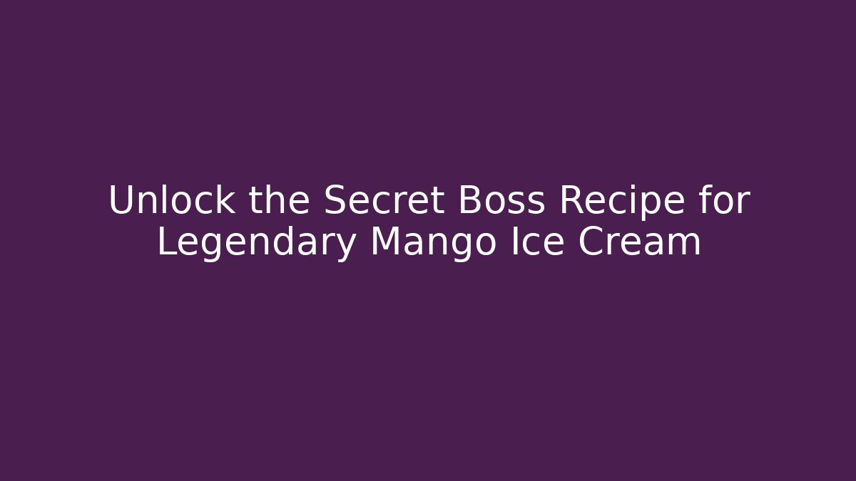 Unlock the Secret Boss Recipe for Legendary Mango Ice Cream
