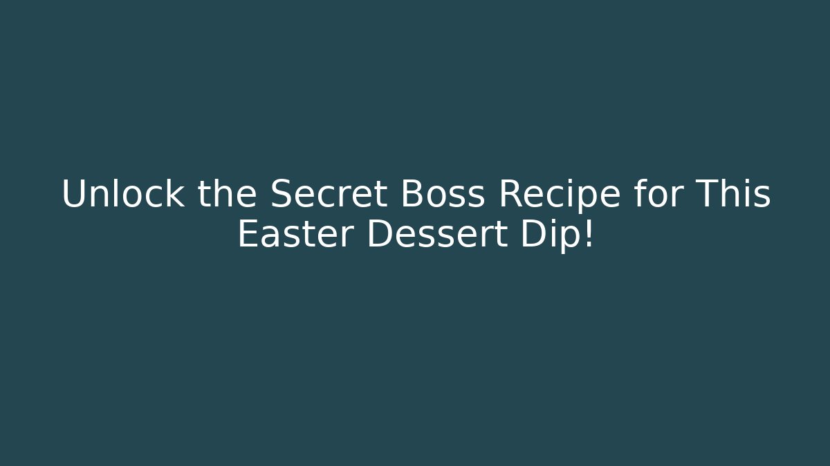 Unlock the Secret Boss Recipe for This Easter Dessert Dip!
