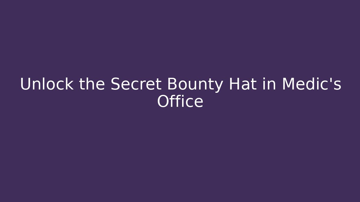 Unlock the Secret Bounty Hat in Medic's Office