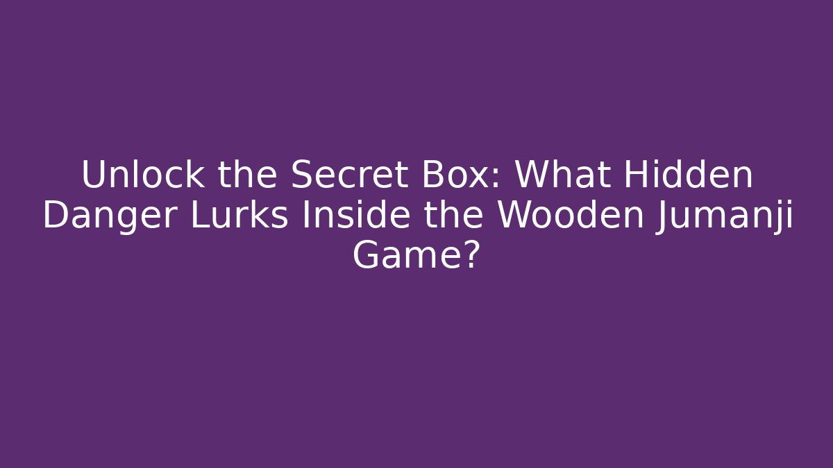 Unlock the Secret Box: What Hidden Danger Lurks Inside the Wooden Jumanji Game? - Método de Aprovação