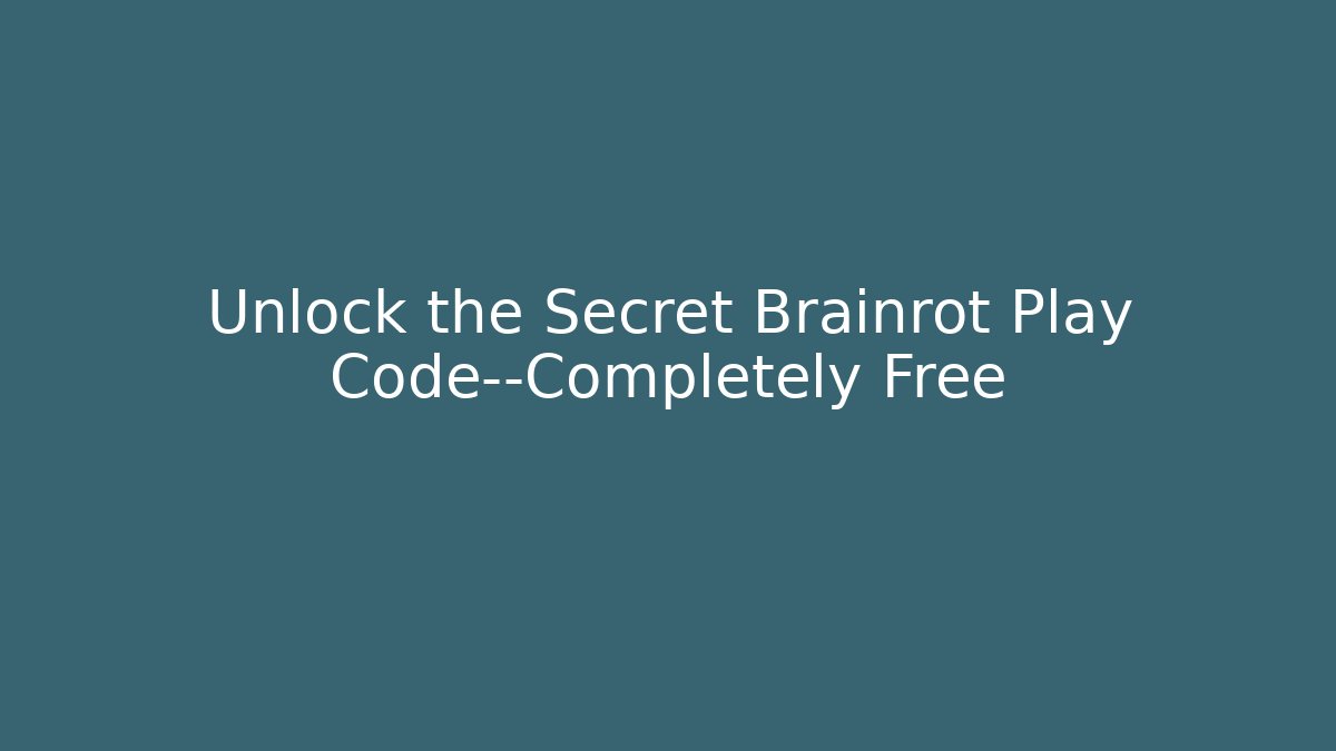 Unlock the Secret Brainrot Play Code—Completely Free